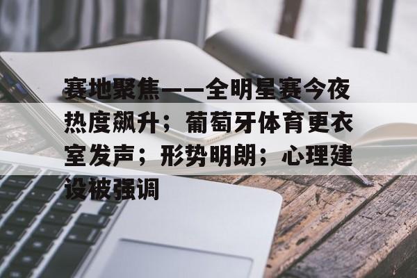  赛地聚焦——全明星赛今夜热度飙升；葡萄牙体育更衣室发声；形势明朗；心理建设被强调